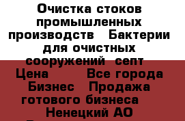 Очистка стоков промышленных производств.  Бактерии для очистных сооружений, септ › Цена ­ 10 - Все города Бизнес » Продажа готового бизнеса   . Ненецкий АО,Великовисочное с.